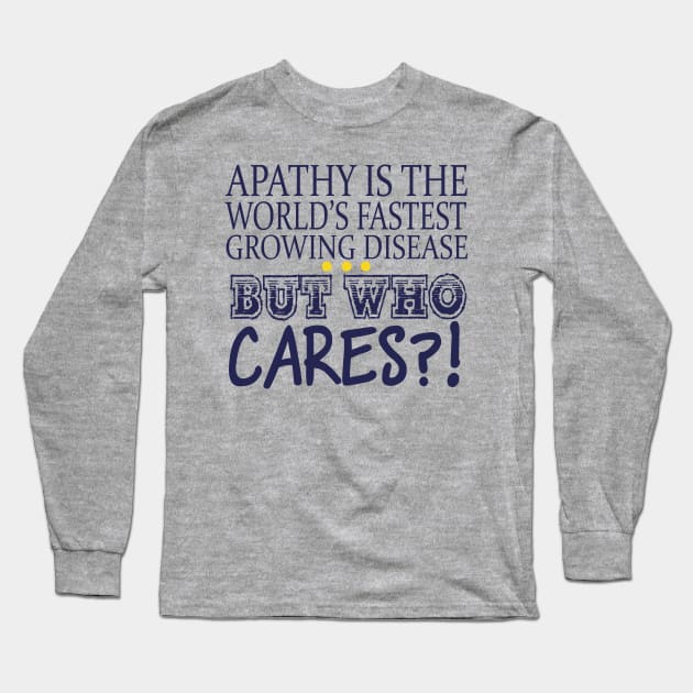 Apathy Is The World's Fastest Growing Disease But Who Cares? Long Sleeve T-Shirt by VintageArtwork